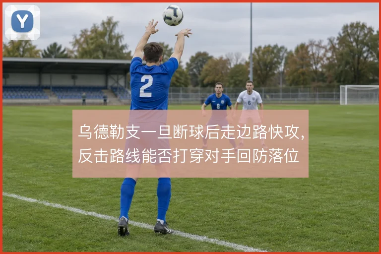 乌德勒支一旦断球后走边路快攻，反击路线能否打穿对手回防落位