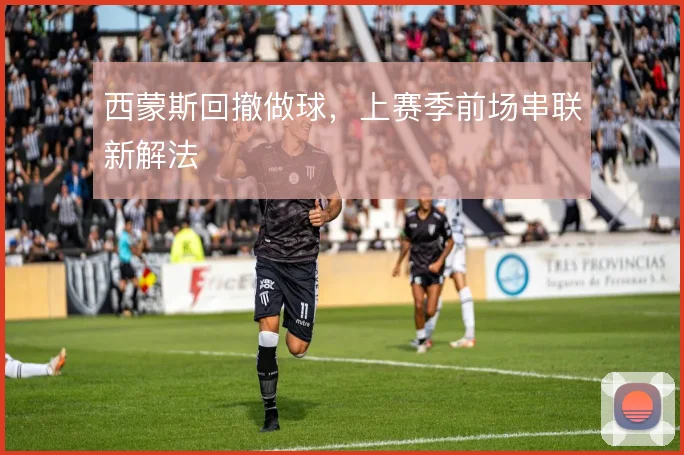 西蒙斯回撤做球,上赛季前场串联新解法