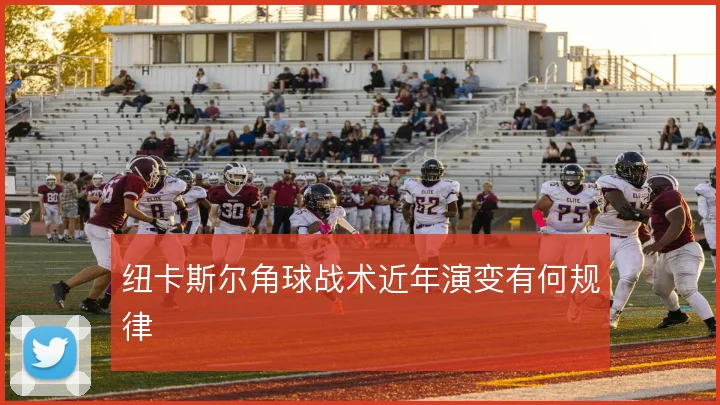 纽卡斯尔角球战术近年演变有何规律