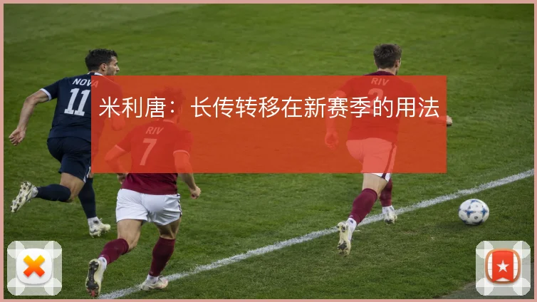 米利唐：长传转移在新赛季的用法