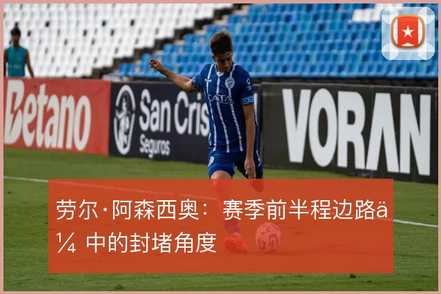 劳尔·阿森西奥：赛季前半程边路传中的封堵角度
