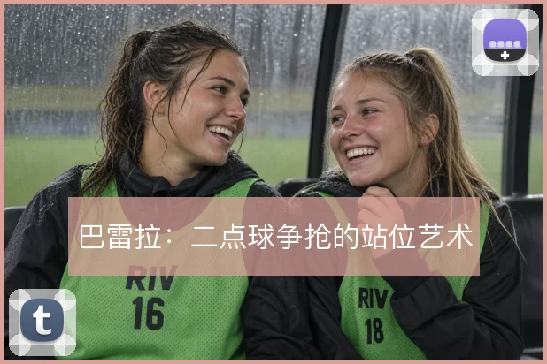 巴雷拉：二点球争抢的站位艺术