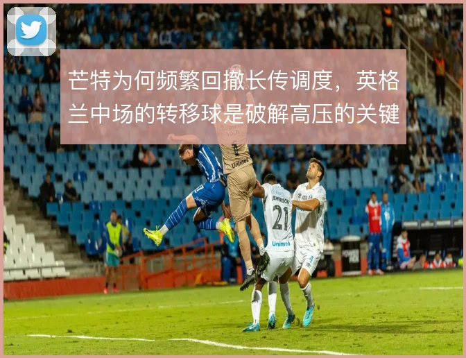芒特为何频繁回撤长传调度,英格兰中场的转移球是破解高压的关键