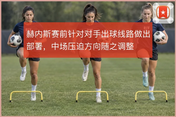 赫内斯赛前针对对手出球线路做出部署,中场压迫方向随之调整