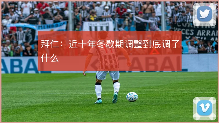 拜仁:近十年冬歇期调整到底调了什么