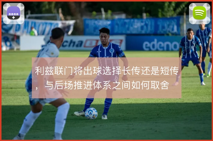 利兹联门将出球选择长传还是短传，与后场推进体系之间如何取舍