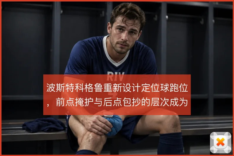 波斯特科格鲁重新设计定位球跑位,前点掩护与后点包抄的层次成为得分手段