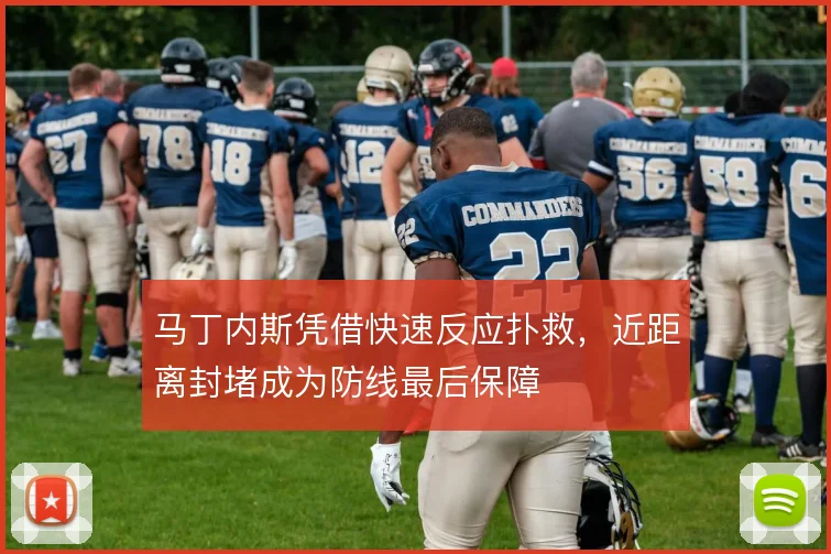 马丁内斯凭借快速反应扑救，近距离封堵成为防线最后保障