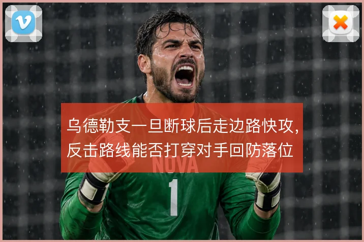 乌德勒支一旦断球后走边路快攻,反击路线能否打穿对手回防落位