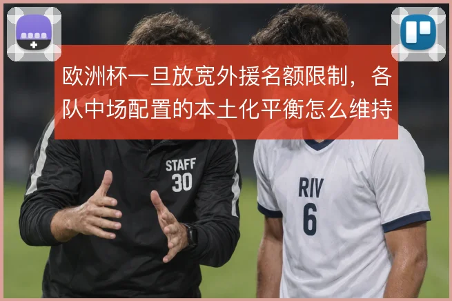欧洲杯一旦放宽外援名额限制,各队中场配置的本土化平衡怎么维持