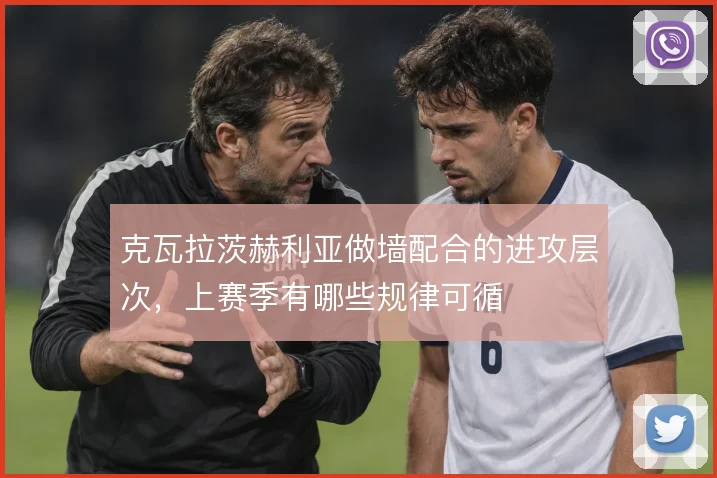 克瓦拉茨赫利亚做墙配合的进攻层次，上赛季有哪些规律可循