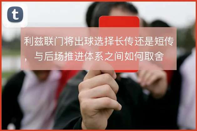 利兹联门将出球选择长传还是短传，与后场推进体系之间如何取舍