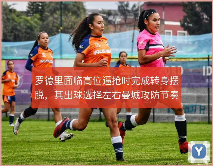 罗德里面临高位逼抢时完成转身摆脱，其出球选择左右曼城攻防节奏
