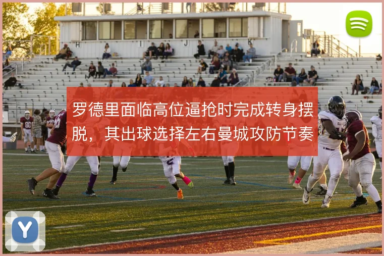 罗德里面临高位逼抢时完成转身摆脱，其出球选择左右曼城攻防节奏